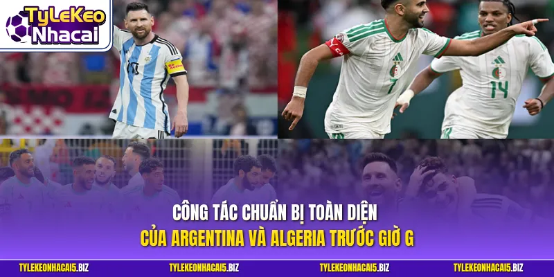 Công tác chuẩn bị toàn diện của Argentina và Algeria trước giờ G